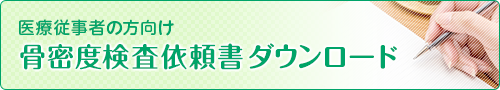 医療従事者の方向け 骨密度検査依頼書ダウンロード